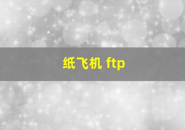 纸飞机 ftp